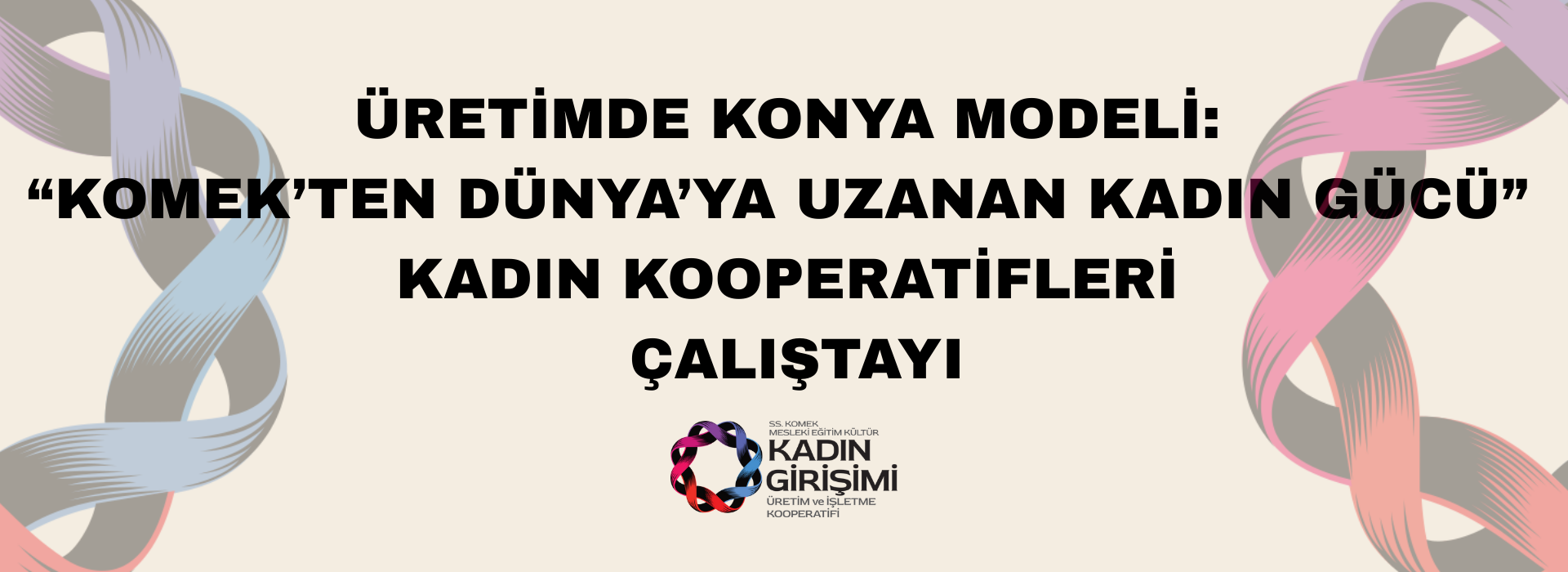 KOMEK’TEN DÜNYA’YA UZANAN KADIN GÜCÜ KADIN KOOPERATİFLERİ ÇALIŞTAYI