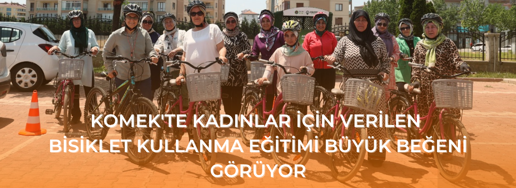 KOMEK'TE KADINLAR İÇİN VERİLEN BİSİKLET KULLANMA EĞİTİMİ BÜYÜK BEĞENİ GÖRÜYOR